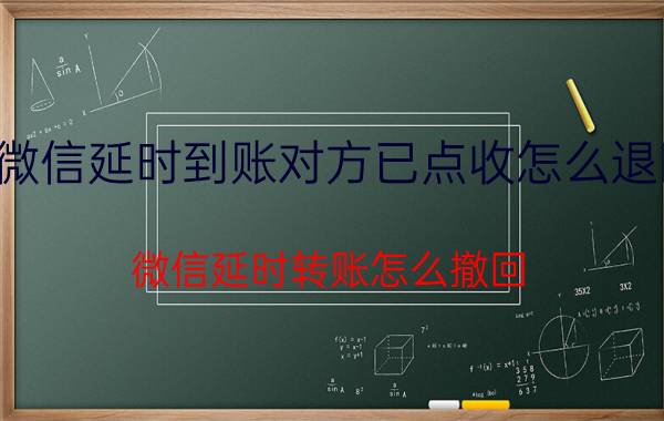 微信延时到账对方已点收怎么退回 微信延时转账怎么撤回？